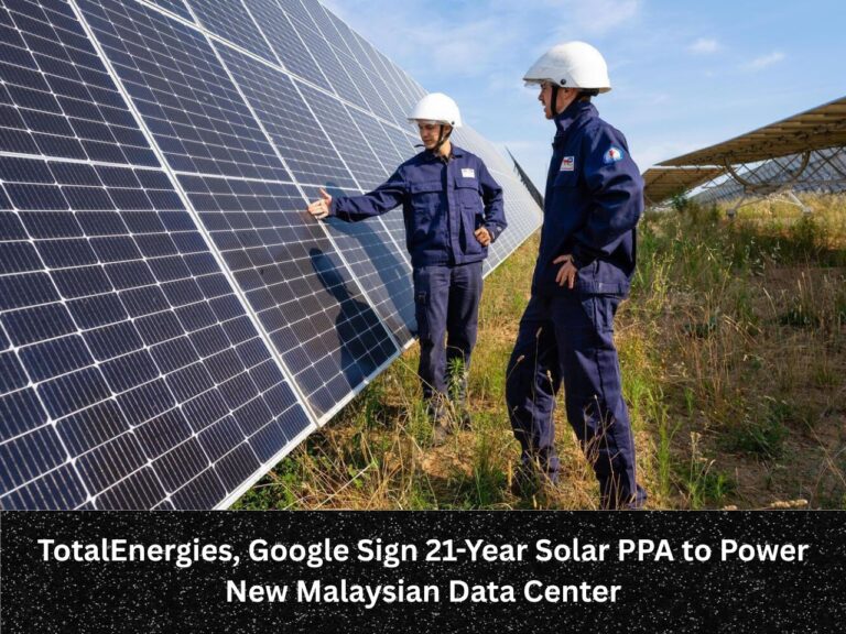 TotalEnergies, Google Sign 21-Year Solar PPA for Malaysia TotalEnergies, Google Sign 21-Year Solar PPA to Power New Malaysian Data Center